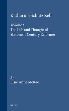 portada Katharina Schütz Zell (2 Vols.): Volume One. the Life and Thought of a Sixteenth-Century Reformer - Volume Two. the Writings, a Critical Edition