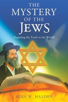 portada The Mystery of the Jews: Exposing the truth to the World (en Inglés)