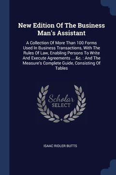 portada New Edition Of The Business Man's Assistant: A Collection Of More Than 100 Forms Used In Business Transactions, With The Rules Of Law, Enabling Person (en Inglés)