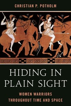 portada Hiding in Plain Sight: Women Warriors throughout Time and Space (in English)