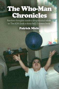 portada The Who-Man Chronicles: Random thoughts inside a drug/alcohol rehab or The ADH (look a shiny ball) D dream book (en Inglés)