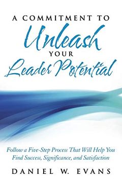 portada A Commitment to Unleash Your Leader Potential: Follow a Five-Step Process That Will Help you Find Success, Significance, and Satisfaction (en Inglés)