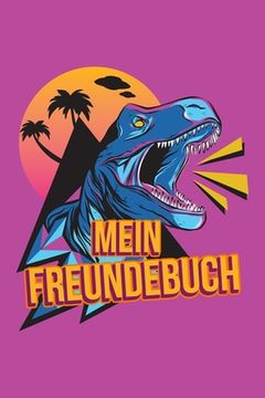 portada Mein Freundebuch: Tolles Freundschaftsbuch I Motiv: Tyrannosaurus rex I 110 Seiten zum Ausfüllen I Format 6x9 Zoll, DIN A5 I Soft Cover (in German)