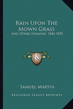 portada rain upon the mown grass: and other sermons, 1842-1870 (en Inglés)