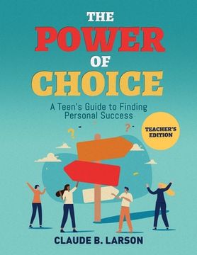 portada The Power of Choice: A Teen's Guide to Finding Personal Success Teacher's Edition (en Inglés)