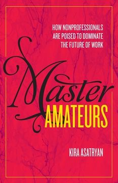 portada Master Amateurs: How Nonprofessionals Are Poised to Dominate the Future of Work (in English)