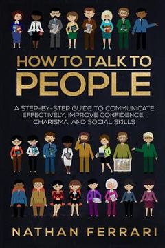portada How to talk to people: A step-by-step Guide to Communicate Effectively, Improve Confidence, Charisma and Social Skills (en Inglés)