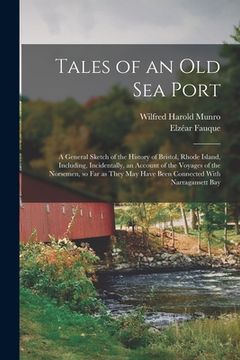 portada Tales of an old sea Port; a General Sketch of the History of Bristol, Rhode Island, Including, Incidentally, an Account of the Voyages of the Norsemen (en Inglés)