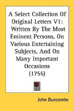 portada a select collection of original letters v1: written by the most eminent persons, on various entertaining subjects, and on many important occasions ( (en Inglés)