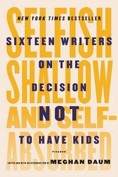 portada Selfish, Shallow, and Self-Absorbed: Sixteen Writers on the Decision not to Have Kids (en Inglés)