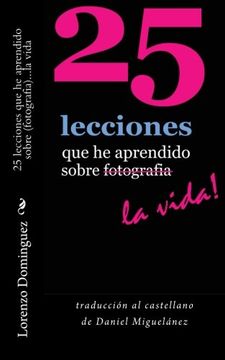 portada 25 lecciones que he aprendido sobre fotografia...la vida: traducción al castellano de Daniel Miguelánez (25 Lessons I've Learned About Photography...Life!)