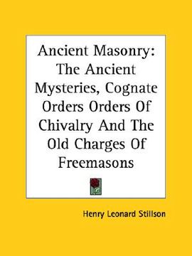 portada ancient masonry: the ancient mysteries, cognate orders orders of chivalry and the old charges of freemasons (en Inglés)
