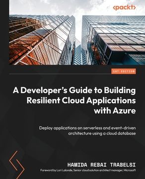 portada A Developer's Guide to Building Resilient Cloud Applications with Azure: Deploy applications on serverless and event-driven architecture using a cloud