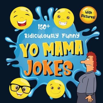 portada 150+ Ridiculously Funny Yo Mama Jokes: Hilarious & Silly Yo Momma Jokes So Terrible, Even Your Mum Will Laugh Out Loud! (Funny Gift With Colorful Pict (en Inglés)
