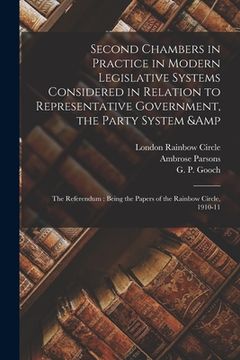 portada Second Chambers in Practice in Modern Legislative Systems Considered in Relation to Representative Government, the Party System & the Referendum: Bein (en Inglés)