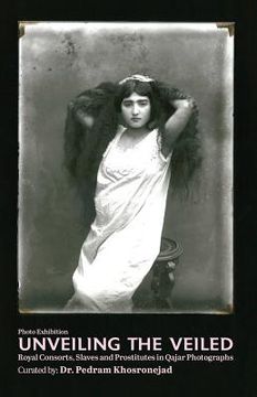 portada Unveiling the Veiled: Royal Consorts, Slaves and Prostitutes in Qajar Photographs