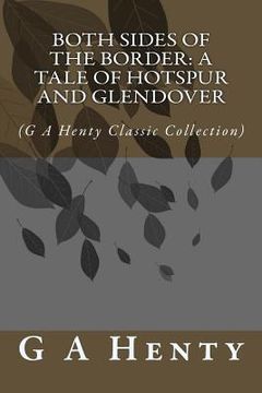 portada Both Sides of the Border: A Tale of Hotspur and Glendover: (G A Henty Classic Collection) (en Inglés)