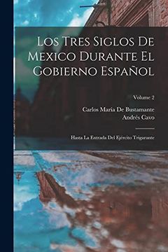 portada Los Tres Siglos de Mexico Durante el Gobierno Español: Hasta la Entrada del Ejército Trigarante; Volume 2 (in Spanish)