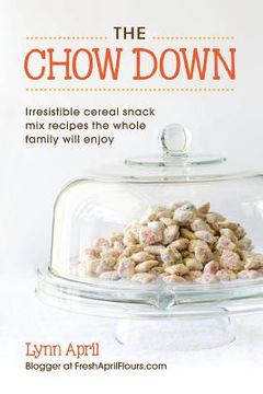 portada The Chow Down, Irresistible Cereal Snack Mix Recipes the Whole Family Will Enjoy (in English)