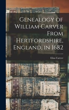 portada Genealogy of William Carver From Hertfordshire, England, in 1682 (en Inglés)