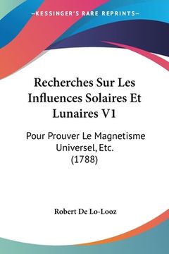 portada Recherches Sur Les Influences Solaires Et Lunaires V1: Pour Prouver Le Magnetisme Universel, Etc. (1788) (en Francés)