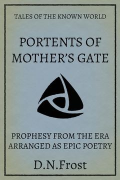 Portents of Mother's Gate: Prophesy from the Era Arranged as Epic Poetry (en Inglés)