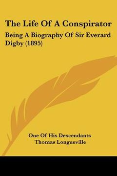 portada the life of a conspirator: being a biography of sir everard digby (1895) (en Inglés)