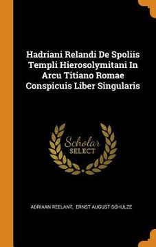 portada Hadriani Relandi de Spoliis Templi Hierosolymitani in Arcu Titiano Romae Conspicuis Liber Singularis (en Inglés)