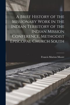 portada A Brief History of the Missionary Work in the Indian Territory of the Indian Mission Conference, Methodist Episcopal Church South