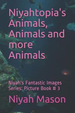 portada Niyahtopia's Animals, Animals and more Animals: Picture Book # 3 (en Inglés)
