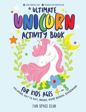 portada Ultimate Unicorn Activity Book for Kids Ages 4-8: Over 60 Fun Activities for Kids - Coloring Pages, Word Searches, Crossword Puzzles, Mazes, Dot To Do (en Inglés)
