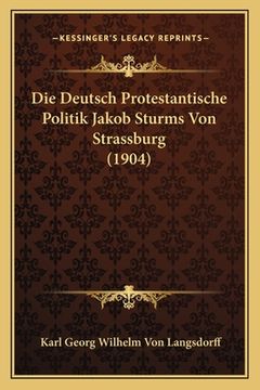 portada Die Deutsch Protestantische Politik Jakob Sturms Von Strassburg (1904) (en Alemán)