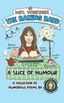 portada A Slice of Humour: A Collection of Humorous Poems by Mrs Yorkshire the Baking Bard (en Inglés)