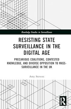 portada Resisting State Surveillance in the Digital Age: Precarious Coalitions, Contested Knowledge, and Diverse Opposition to Mass-Surveillance in the uk (Routledge Studies in Surveillance)