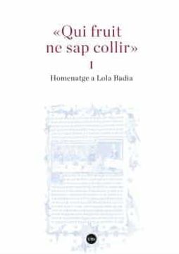 portada «Qui Fruit ne sap Collir» (i i Ii). Homenatge a Lola Badia (Filologia ub) (in Catalá)