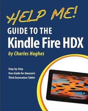 portada Help Me! Guide to the Kindle Fire HDX: Step-by-Step User Guide for Amazon's Third Generation Tablet (en Inglés)