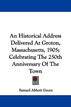 portada an historical address delivered at groton, massachusetts, 1905; celebrating the 250th anniversary of the town (en Inglés)