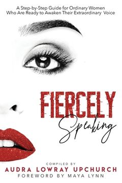 portada Fiercely Speaking: A Step-by-Step Guide for Ordinary Women Who Are Ready to Awaken Their Extraordinary Voice (in English)