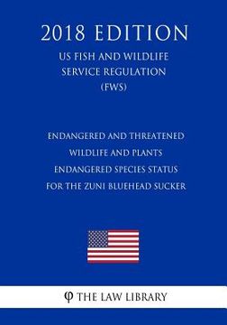 portada Endangered and Threatened Wildlife and Plants - Endangered Species Status for the Zuni Bluehead Sucker (US Fish and Wildlife Service Regulation) (FWS) (en Inglés)