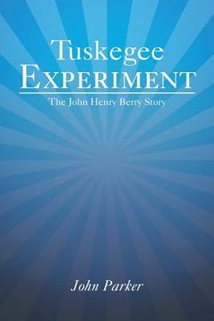 portada Tuskegee Experiment: The John Henry Berry Story (en Inglés)
