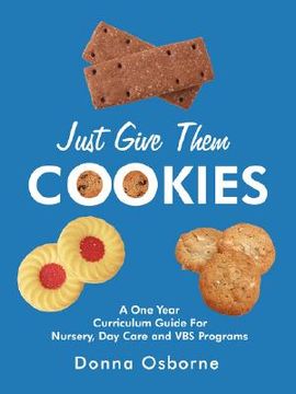 portada just give them cookies: a one year curriculum guide for nursery, day care and vbs programs (in English)