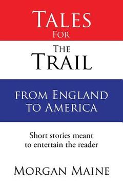 portada Tales For The Trail from England to America: Short stories meant to entertain the reader (en Inglés)