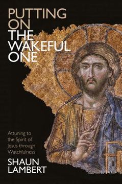 portada Putting on the Wakeful One: Attuning to the Spirit of Jesus Through Watchfulness
