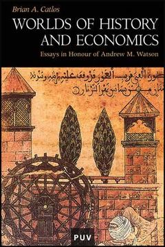 portada Worlds of History and Economics. Essays in Honour of Andrew M. Watson (in Spanish)