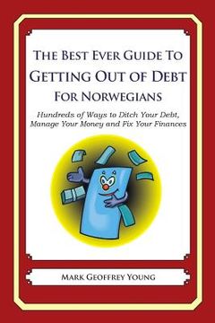 portada The Best Ever Guide to Getting Out of Debt for Norwegians: Hundreds of Ways to Ditch Your Debt, Manage Your Money and Fix Your Finances (en Inglés)