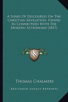 portada a series of discourses on the christian revelation, viewed in connection with the modern astronomy (1817) (in English)