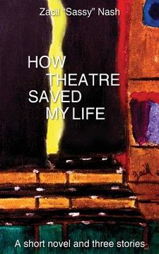 portada How Theatre Saved my Life: a Short Novel and Three Stories (en Inglés)