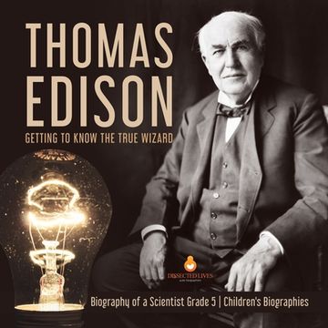 portada Thomas Edison: Getting to Know the True Wizard Biography of a Scientist Grade 5 Children's Biographies (en Inglés)