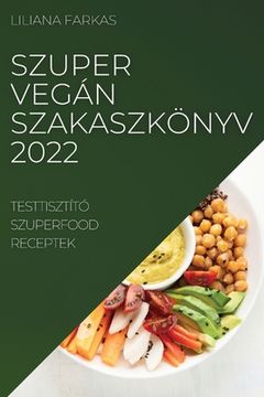 portada Szuper Vegán Szakaszkönyv 2022: Testtisztító Szuperfood Receptek (en Húngaro)