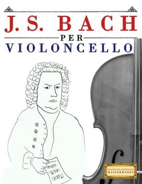 portada J. S. Bach per Violoncello: 10 Pezzi Facili per Violoncello Libro per Principianti